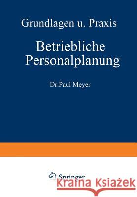 Betriebliche Personalplanung: Grundlagen Und Praxis Meyer, Paul 9783663004479