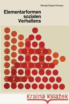 Elementarformen Sozialen Verhaltens: Social Behavior Its Elementary Forms Homans, George Caspar 9783663004783 Vs Verlag Fur Sozialwissenschaften