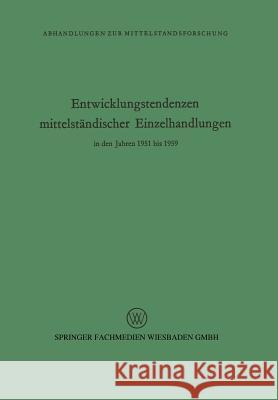 Entwicklungstendenzen Mittelständischer Einzelhandlungen in Den Jahren 1951 Bis 1959 Seyffert, Rudolf 9783663005018