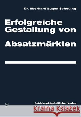 Erfolgreiche Gestaltung Von Absatzmärkten Scheuing, Eberhard Eugen 9783663005049