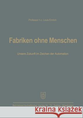 Fabriken Ohne Menschen: Unsere Zukunft Im Zeichen Der Automation Emrich, Louis 9783663005193 Gabler Verlag