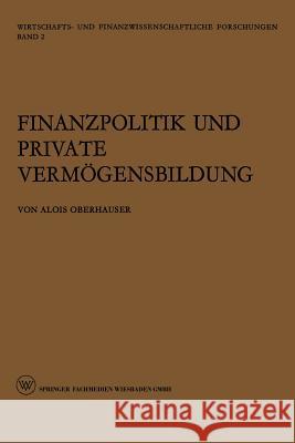 Finanzpolitik Und Private Vermögensbildung: Eine Theoretische Und Empirische Untersuchung Oberhauser, Alois 9783663005315