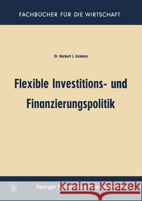 Flexible Investitions- Und Finanzierungspolitik Norbert Jos Norbert Joss Axmann 9783663005339 Gabler Verlag