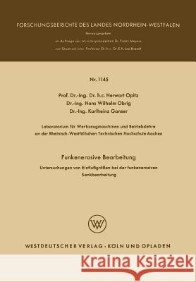 Funkenerosive Bearbeitung: Untersuchungen Von Einflußgrößen Bei Der Funkenerosiven Senkbearbeitung Opitz, Herwart 9783663005544