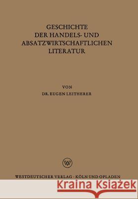 Geschichte Der Handels- Und Absatzwirtschaftlichen Literatur Eugen Leitherer 9783663005810 Vs Verlag Fur Sozialwissenschaften