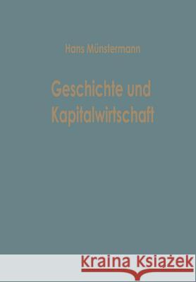 Geschichte Und Kapitalwirtschaft: Beiträge Zur Allgemeinen Betriebswirtschaftslehre Münstermann, Hans 9783663005827 Gabler Verlag