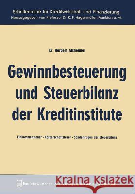 Gewinnbesteuerung Und Steuerbilanz Der Kreditinstitute: Einkommensteuer -- Körperschaftsteuer Sonderfragen Der Steuerbilanz Alsheimer, Herbert 9783663005896 Gabler Verlag