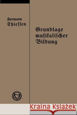 Grundlage Musikalischer Bildung in Melodischer, Harmonischer Und Rhythmischer Beziehung Thiessen, Hermann 9783663006114