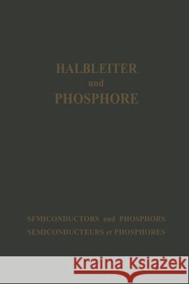 Halbleiter Und Phosphore / Semiconductors and Phosphors / Semiconducteurs Et Phosphores: Vorträge Des Internationalen Kolloquiums 1956 