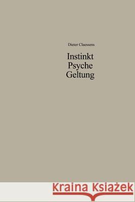 Instinkt Psyche Geltung: Zur Legitimation Menschlichen Verhaltens. Eine Soziologische Anthropologie Claessens, Dieter 9783663006800