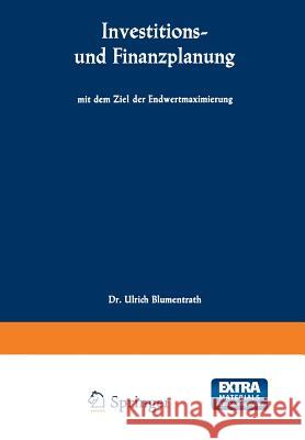 Investitions- Und Finanzplanung Mit Dem Ziel Der Endwertmaximierung Blumentrath, Ulrich 9783663006862 Gabler Verlag