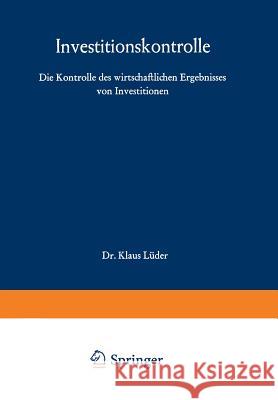 Investitionskontrolle: Die Kontrolle Des Wirtschaftlichen Ergebnisses Von Investitionen Klaus Luder 9783663006879 Gabler Verlag