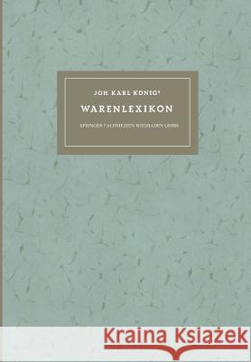 Joh. Karl Königs Warenlexikon Für Den Verkehr Mit Drogen Und Chemikalien: Mit Lateinischen, Deutschen, Englischen, Französischen Holländischen Und Dän Koenig, Paul 9783663006954