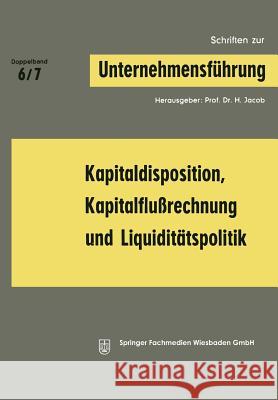 Kapitaldisposition, Kapitalflußrechnung Und Liquiditätspolitik Jacob, H. 9783663007005 Gabler Verlag