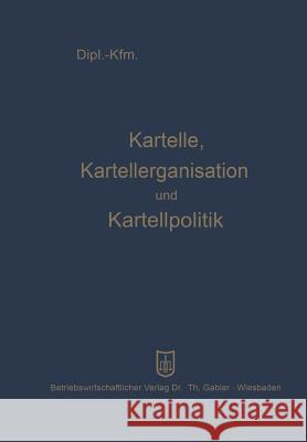 Kartelle, Kartellorganisation Und Kartellpolitik Leopold Mayer 9783663007029 Gabler Verlag