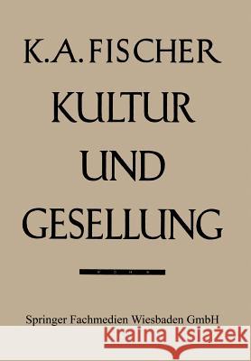 Kultur Und Gesellung: Ein Beitrag Zur Allgemeinen Kultursoziologie Fischer, Karl Anton 9783663007364