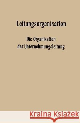 Leitungsorganisation: Die Organisation Der Unternehmungsleitung Hardach, Fritz Wilhelm 9783663007562