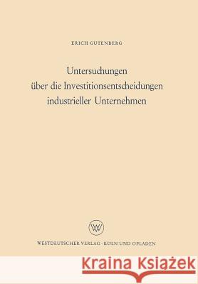 Untersuchungen Über Die Investitionsentscheidungen Industrieller Unternehmen Gutenberg, Erich 9783663008446 Vs Verlag Fur Sozialwissenschaften
