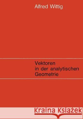 Vektoren in Der Analytischen Geometrie Alfred Wittig 9783663008514 Vieweg+teubner Verlag