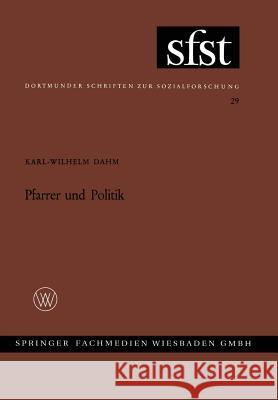 Pfarrer Und Politik: Soziale Position Und Politische Mentalität Des Deutschen Evangelischen Pfarrerstandes Zwischen 1918 Und 1933 Dahm, Karl-Wilhelm 9783663009085