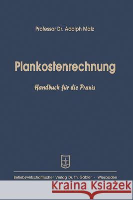 Plankostenrechnung: Handbuch Für Die Praxis Matz, Adolph 9783663009207