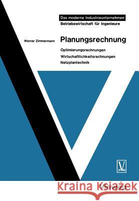 Planungsrechnung: Optimierungsrechnungen, Wirtschaftlichkeitsrechnungen, Netzplantechnik Zimmermann, Werner 9783663009252 Vieweg+teubner Verlag