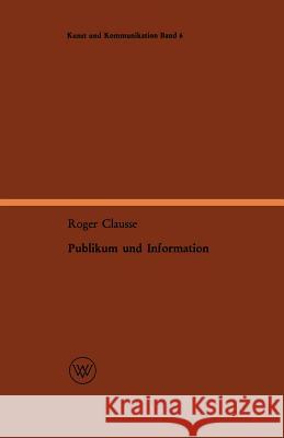 Publikum Und Information: Entwurf Einer Ereignisbezogenen Soziologie Des Nachrichtenwesens Clausse, Roger 9783663009542 Vs Verlag Fur Sozialwissenschaften