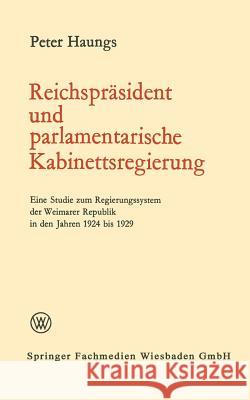 Reichspräsident Und Parlamentarische Kabinettsregierung: Eine Studie Zum Regierungssystem Der Weimarer Republik in Den Jahren 1924 Bis 1929 Haungs, Peter 9783663009795 Vs Verlag Fur Sozialwissenschaften