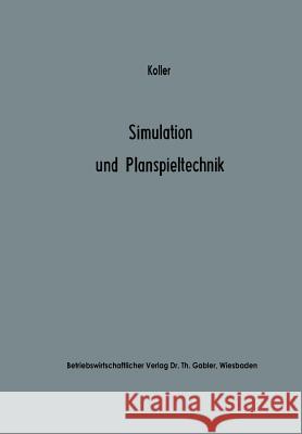 Simulation Und Planspieltechnik: Berechnungsexperimente in Der Betriebswirtschaft Koller, Horst 9783663010012 Gabler Verlag