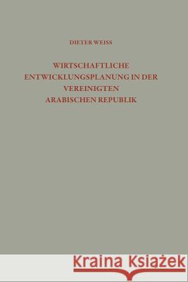 Wirtschaftliche Entwicklungsplanung in Der Vereinigten Arabischen Republik: Analyse Und Kritik Der Ägyptischen Wachstumspolitik Weiss, Dieter 9783663010210 Vs Verlag Fur Sozialwissenschaften