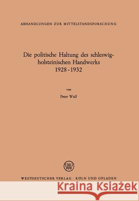 Die Politische Haltung Des Schleswig-Holsteinischen Handwerks 1928 - 1932 Peter Wulf 9783663010364