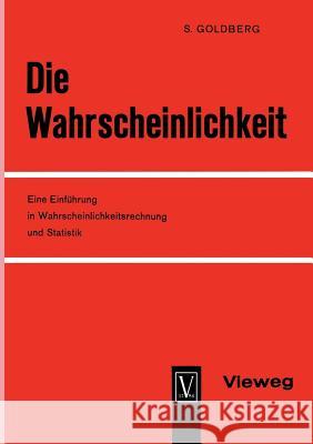 Die Wahrscheinlichkeit: Eine Einführung in Wahrscheinlichkeitsrechnung Und Statistik Goldberg, Samuel 9783663010401 Vieweg+teubner Verlag