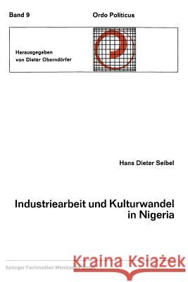 Industriearbeit Und Kulturwandel in Nigeria Kulturelle Implikationen Des Wandels Von Einer Traditionellen Stammesgesellschaft Zu Einer Modernen Indust Seibel, Hans Dieter 9783663010555