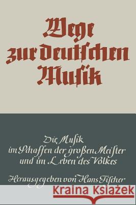 Wege Zur Deutschen Musik: Die Musik Im Schaffen Der Großen Meister Und Im Leben Des Volkes Fischer, Hans 9783663010692