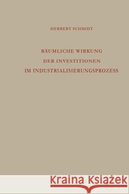 Räumliche Wirkung Der Investitionen Im Industrialisierungsprozess: Analyse Des Regionalen Wirtschaftswachstums Schmidt, Herbert 9783663010739