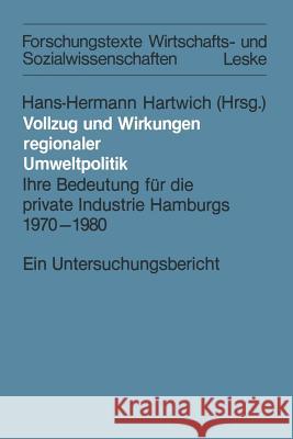 Vollzug Und Wirkungen Regionaler Umweltpolitik: Ihre Bedeutung Für Die Private Industrie Hamburgs 1970-1980 Hartwich, Hans-Herman 9783663011347