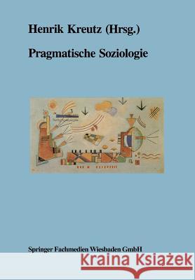 Pragmatische Soziologie: Beiträge Zur Wissenschaftlichen Diagnose Und Praktischen Lösung Gesellschaftlicher Gegenwartsprobleme Kreutz, Henrik 9783663013808 Vs Verlag Fur Sozialwissenschaften