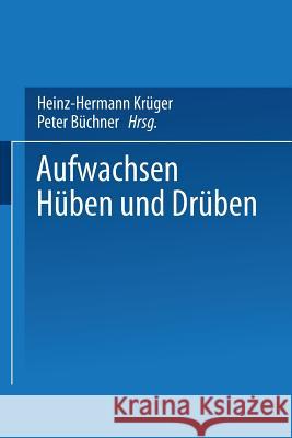 Aufwachsen Hüben Und Drüben: Deutsch-Deutsche Kindheit Und Jugend VOR Und Nach Der Vereinigung Krüger, Heinz-Hermann 9783663013976