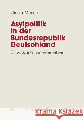 Asylpolitik in Der Bundesrepublik Deutschland: Entwicklung Und Alternativen Münch, Ursula 9783663015307