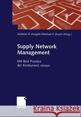 Supply Network Management: Mit Best Practice Der Konkurrenz Voraus Voegele, Andreas R. 9783663015567 Gabler Verlag