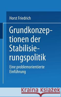 Grundkonzeptionen Der Stabilisierungspolitik: Eine Problemorientierte Einführung Friedrich, Horst 9783663016762 Vs Verlag Fur Sozialwissenschaften