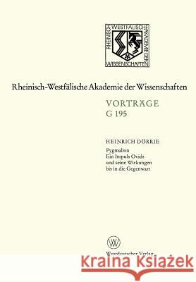 Pygmalion. Ein Impuls Ovids Und Seine Wirkungen Bis in Die Gegenwart: 167. Sitzung Am 21. April 1971 in Düsseldorf Dörrie, Heinrich 9783663018278