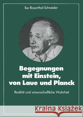 Begegnungen Mit Einstein, Von Laue Und Planck: Realität Und Wissenschaftliche Wahrheit Rosenthal-Schneider, Ilse 9783663018858 Vieweg+teubner Verlag