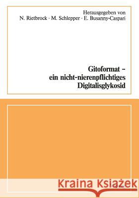 Gitoformat -- Ein Nicht-Nierenpflichtiges Digitalisglykosid N. Rietbrock M. Schlepper 9783663019336 Vieweg+teubner Verlag