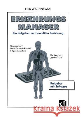 Ernährungsmanager: Ein Ratgeber Zur Bewußten Ernährung Mit Software Und Benutzerhandbuch Wischnewski, Erik 9783663019794