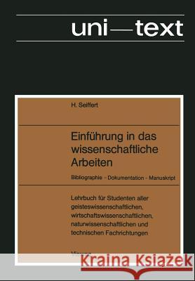 Einführung in Das Wissenschaftliche Arbeiten: Bibliographie -- Dokumentation -- Manuskript Seiffert, Helmut 9783663020059 Vieweg+teubner Verlag