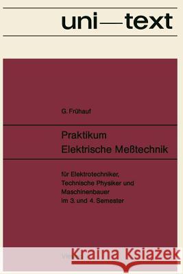 Praktikum Elektrische Meßtechnik: Für Elektrotechniker, Technische Physiker Und Maschinenbauer Im 3. Und 4. Semester Frühauf, Gerhard 9783663020134