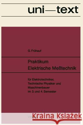 Praktikum Elektrische Meßtechnik: Für Elektrotechniker, Technische Physiker Und Maschinenbauer Im 3. Und 4. Semester Frühauf, Gerhard 9783663020134 Vieweg+teubner Verlag