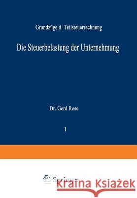 Die Steuerbelastung Der Unternehmung: Grundzüge Der Teilsteuerrechnung Rose, Gerd 9783663020332 Gabler Verlag