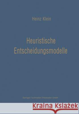 Heuristische Entscheidungsmodelle: Neue Techniken Des Programmierens Und Entscheidens Für Das Management Klein, Heinz-Karl 9783663020851